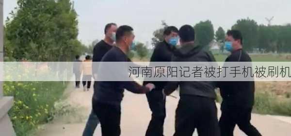 河南原阳记者被打手机被刷机