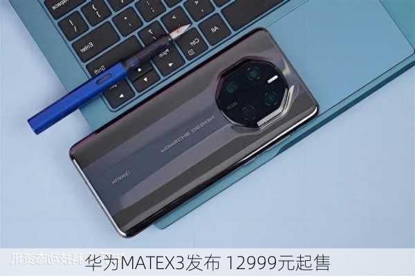 华为MATEX3发布 12999元起售